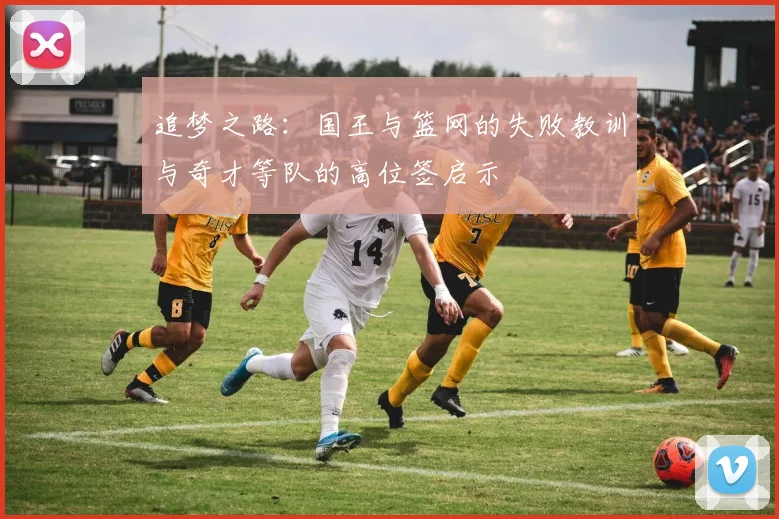 追梦之路：国王与篮网的失败教训与奇才等队的高位签启示