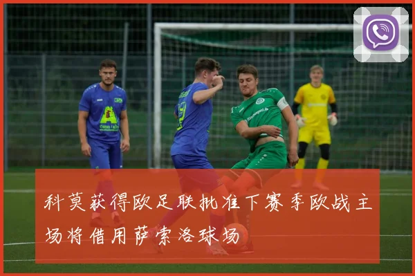 科莫获得欧足联批准下赛季欧战主场将借用萨索洛球场